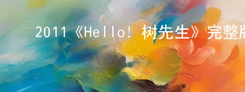 ﻿陈欢亚发布﻿2011《Hello！树先生》完整版电影/在线观看/百度云-美剧天堂